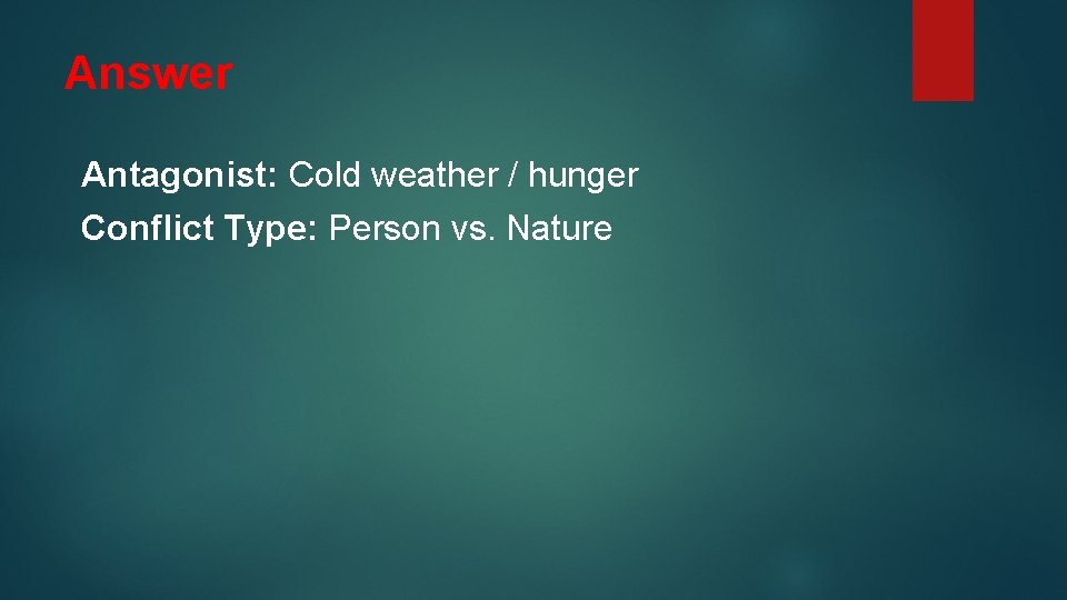 Answer Antagonist: Cold weather / hunger Conflict Type: Person vs. Nature 