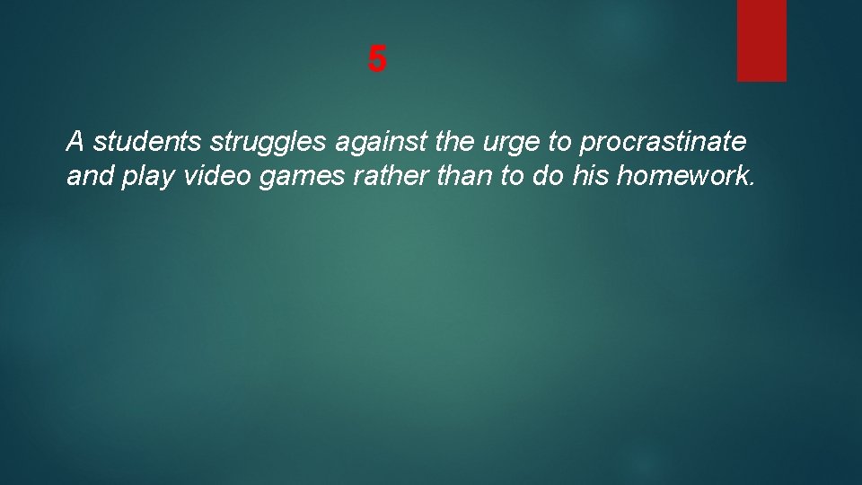 5 A students struggles against the urge to procrastinate and play video games rather
