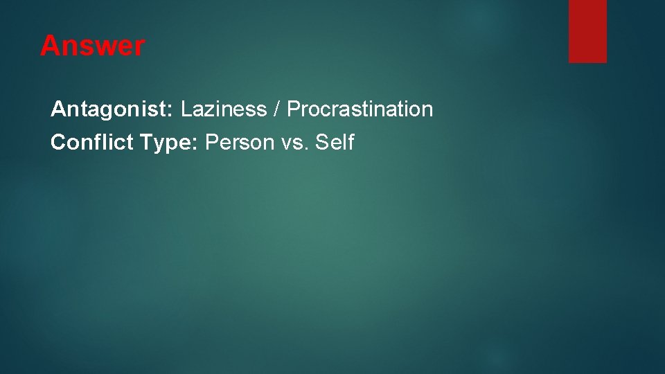 Answer Antagonist: Laziness / Procrastination Conflict Type: Person vs. Self 