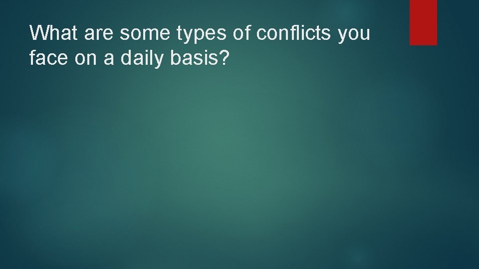 What are some types of conflicts you face on a daily basis? 