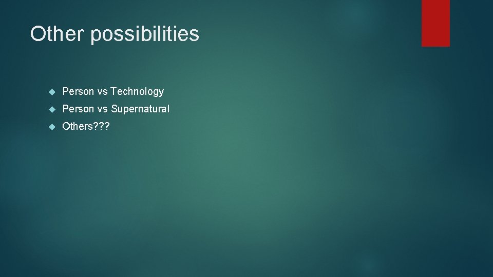 Other possibilities Person vs Technology Person vs Supernatural Others? ? ? 