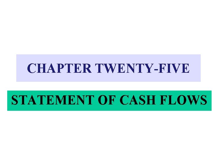 CHAPTER TWENTY-FIVE STATEMENT OF CASH FLOWS 