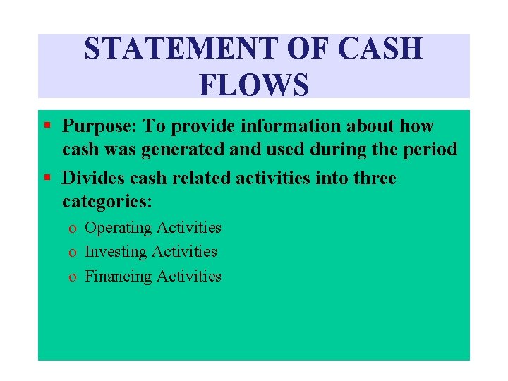 STATEMENT OF CASH FLOWS § Purpose: To provide information about how cash was generated