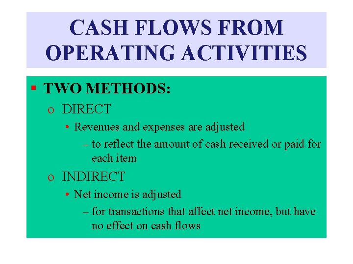 CASH FLOWS FROM OPERATING ACTIVITIES § TWO METHODS: o DIRECT • Revenues and expenses