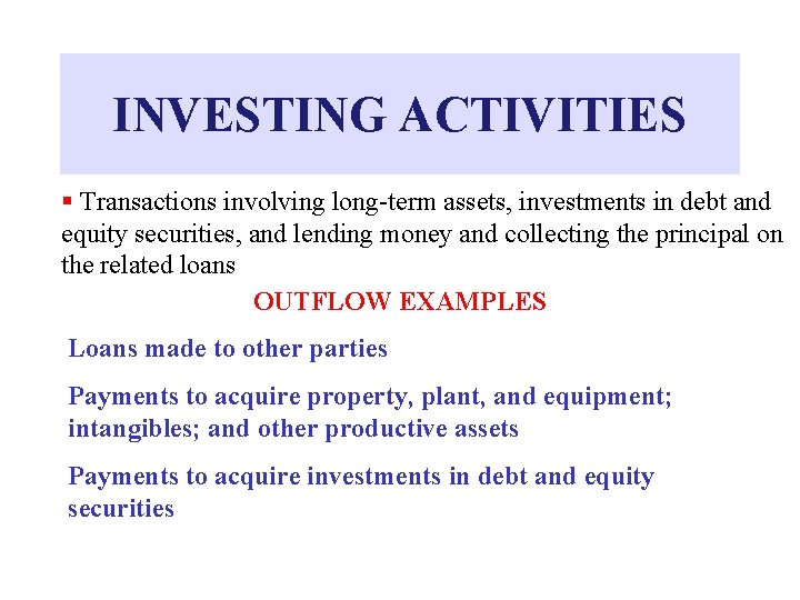 INVESTING ACTIVITIES § Transactions involving long-term assets, investments in debt and equity securities, and