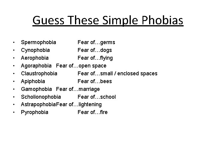 Guess These Simple Phobias • • • Spermophobia Fear of…germs Cynophobia Fear of…dogs Aerophobia