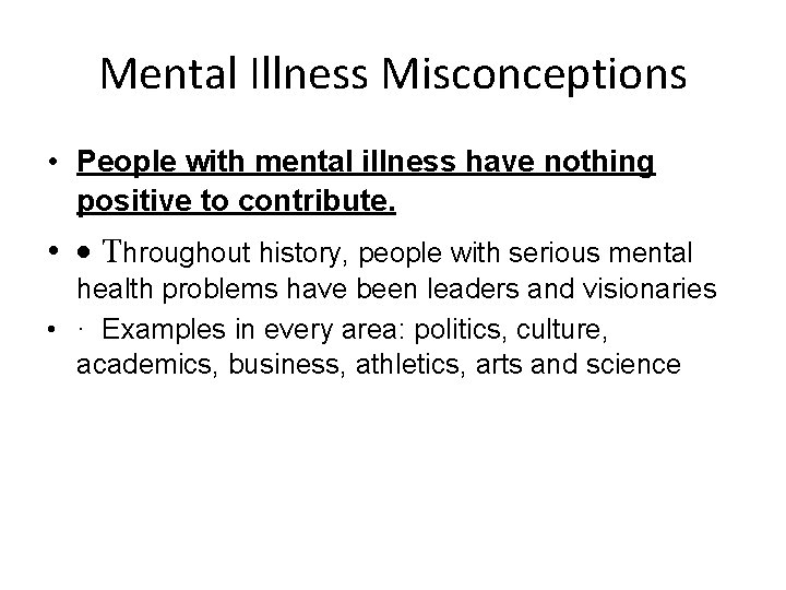 Mental Illness Misconceptions • People with mental illness have nothing positive to contribute. •