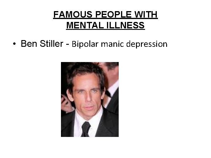 FAMOUS PEOPLE WITH MENTAL ILLNESS • Ben Stiller - Bipolar manic depression 