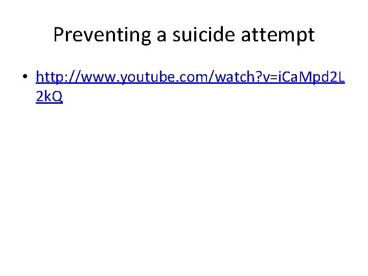 Preventing a suicide attempt • http: //www. youtube. com/watch? v=i. Ca. Mpd 2 L