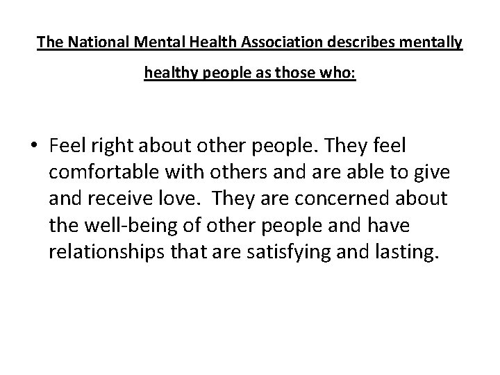 The National Mental Health Association describes mentally healthy people as those who: • Feel