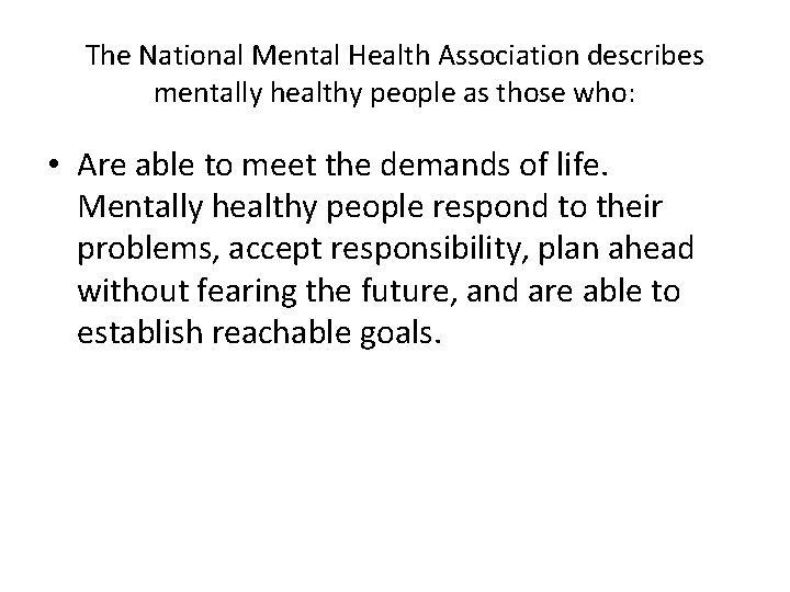 The National Mental Health Association describes mentally healthy people as those who: • Are