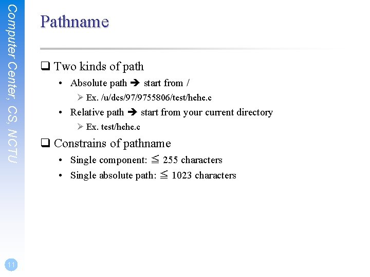 Computer Center, CS, NCTU 11 Pathname q Two kinds of path • Absolute path