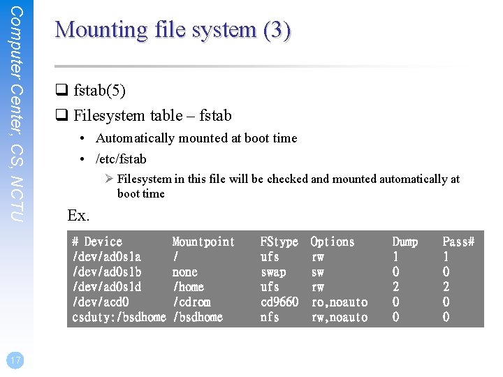 Computer Center, CS, NCTU Mounting file system (3) q fstab(5) q Filesystem table –