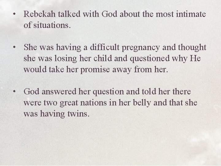  • Rebekah talked with God about the most intimate of situations. • She