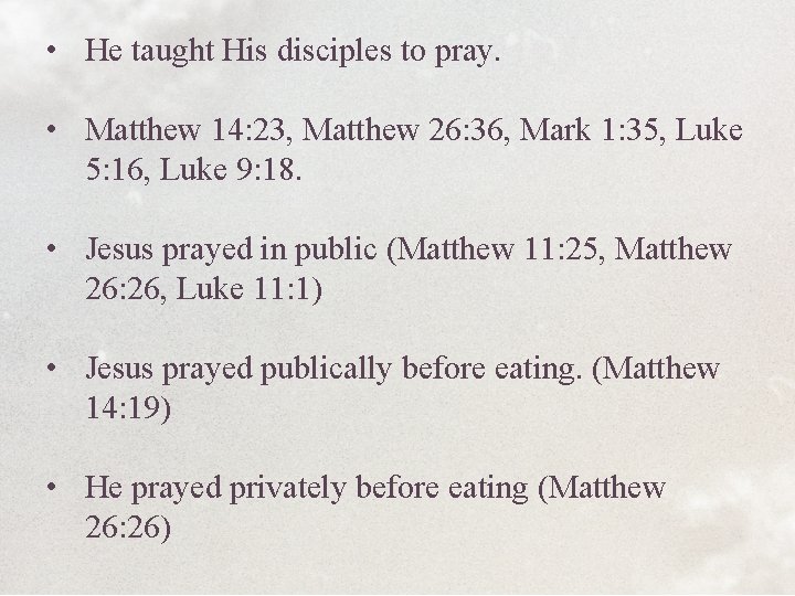  • He taught His disciples to pray. • Matthew 14: 23, Matthew 26: