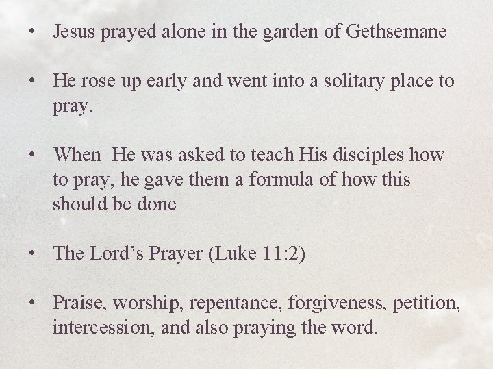  • Jesus prayed alone in the garden of Gethsemane • He rose up