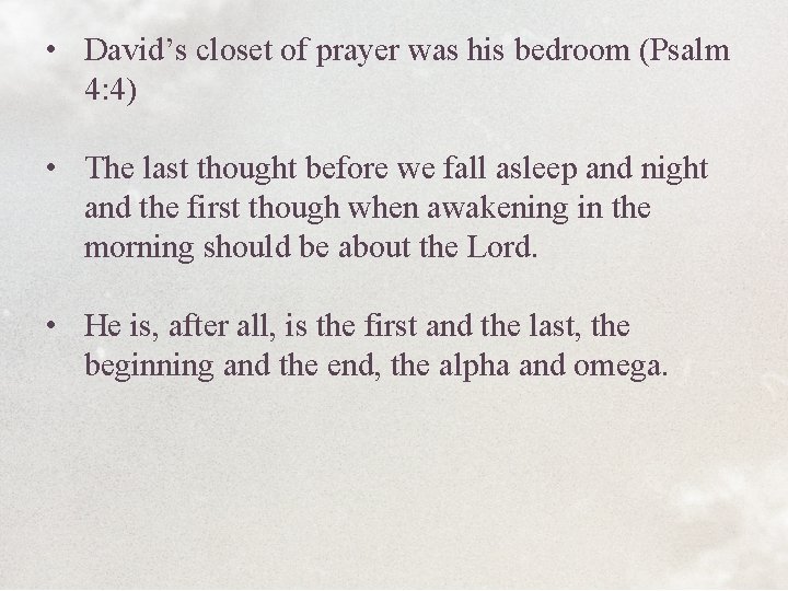  • David’s closet of prayer was his bedroom (Psalm 4: 4) • The