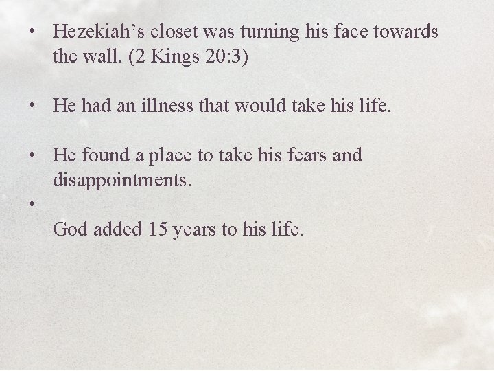  • Hezekiah’s closet was turning his face towards the wall. (2 Kings 20: