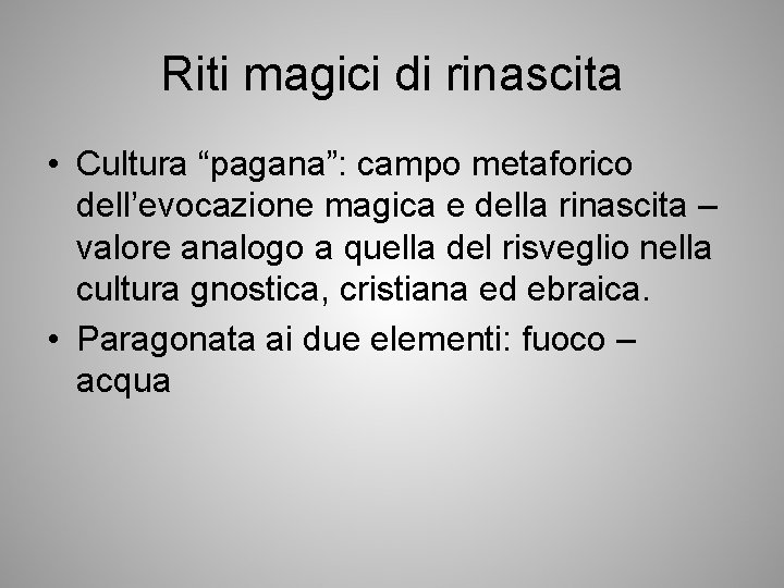 Riti magici di rinascita • Cultura “pagana”: campo metaforico dell’evocazione magica e della rinascita