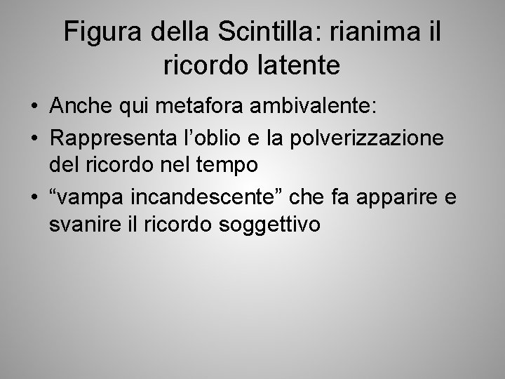 Figura della Scintilla: rianima il ricordo latente • Anche qui metafora ambivalente: • Rappresenta