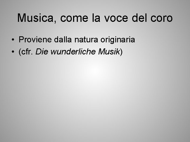 Musica, come la voce del coro • Proviene dalla natura originaria • (cfr. Die