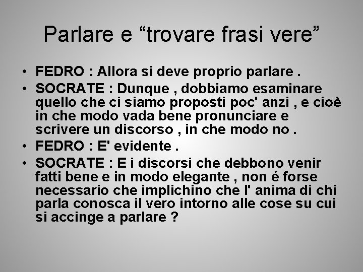 Parlare e “trovare frasi vere” • FEDRO : Allora si deve proprio parlare. •