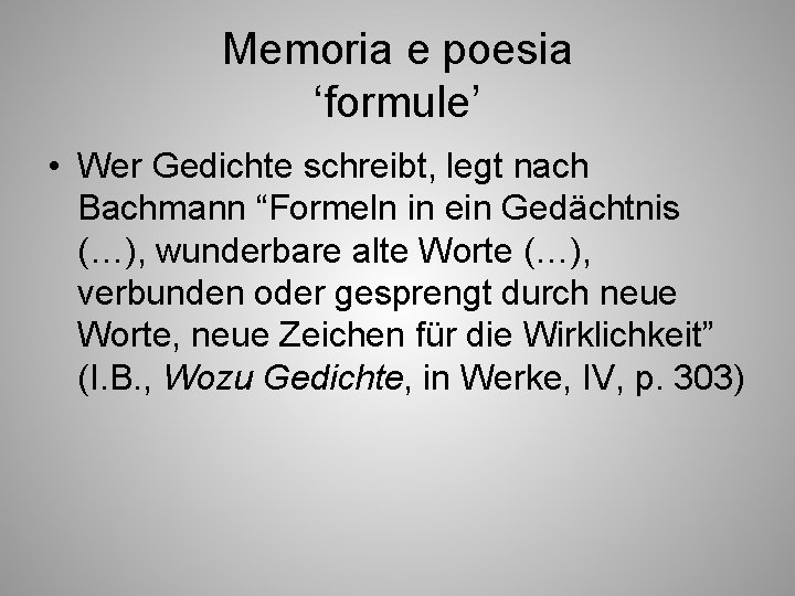 Memoria e poesia ‘formule’ • Wer Gedichte schreibt, legt nach Bachmann “Formeln in ein