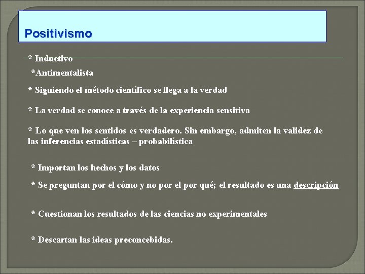 Positivismo * Inductivo *Antimentalista * Siguiendo el método científico se llega a la verdad