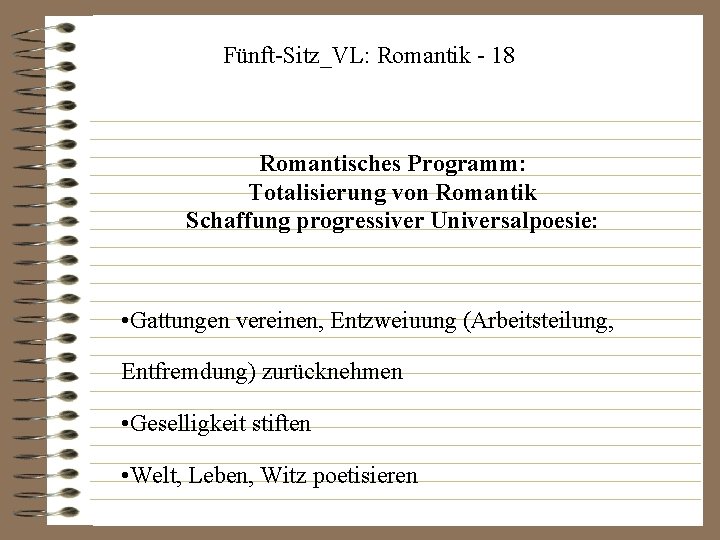 Fünft-Sitz_VL: Romantik - 18 Romantisches Programm: Totalisierung von Romantik Schaffung progressiver Universalpoesie: • Gattungen