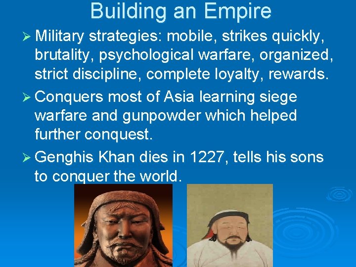 Building an Empire Ø Military strategies: mobile, strikes quickly, brutality, psychological warfare, organized, strict