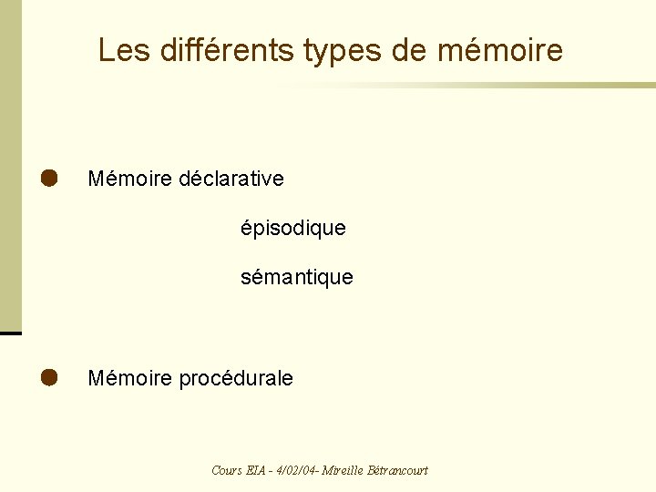 Les différents types de mémoire Mémoire déclarative épisodique sémantique Mémoire procédurale Cours EIA -