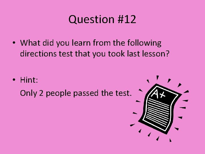 Question #12 • What did you learn from the following directions test that you