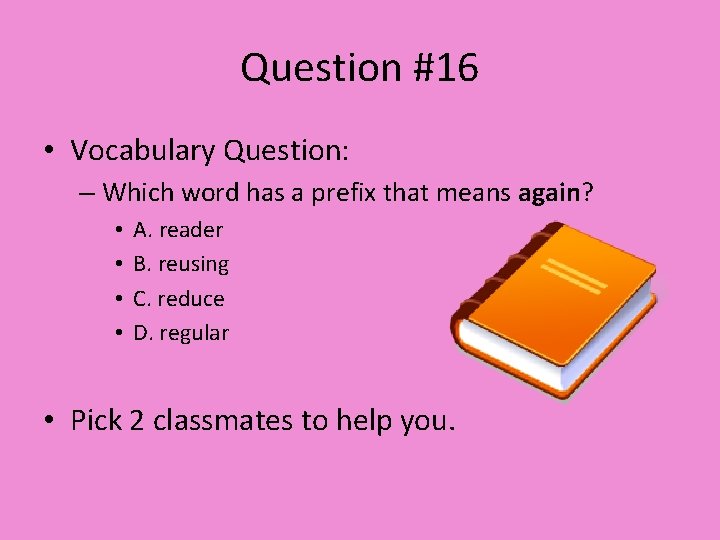 Question #16 • Vocabulary Question: – Which word has a prefix that means again?