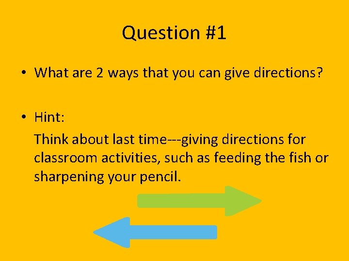 Question #1 • What are 2 ways that you can give directions? • Hint:
