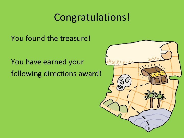 Congratulations! You found the treasure! You have earned your following directions award! 