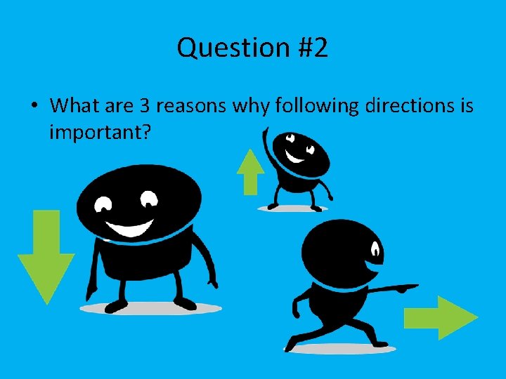 Question #2 • What are 3 reasons why following directions is important? 