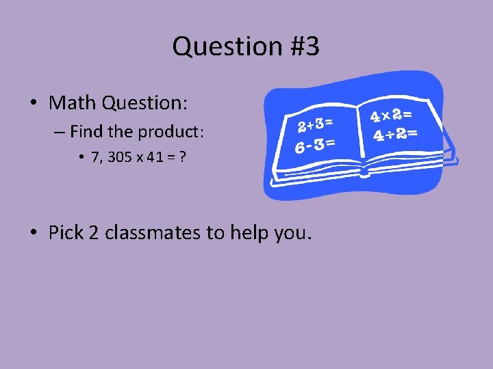 Question #3 • Math Question: – Find the product: • 7, 305 x 41