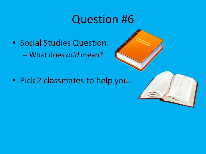 Question #6 • Social Studies Question: – What does arid mean? • Pick 2