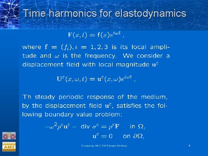 Time harmonics for elastodynamics G. Leugering, AM 2, FAU Erlangen-Nürnberg 5 Time harmonics for elastodynamics G. Leugering, AM 2, FAU Erlangen-Nürnberg 5