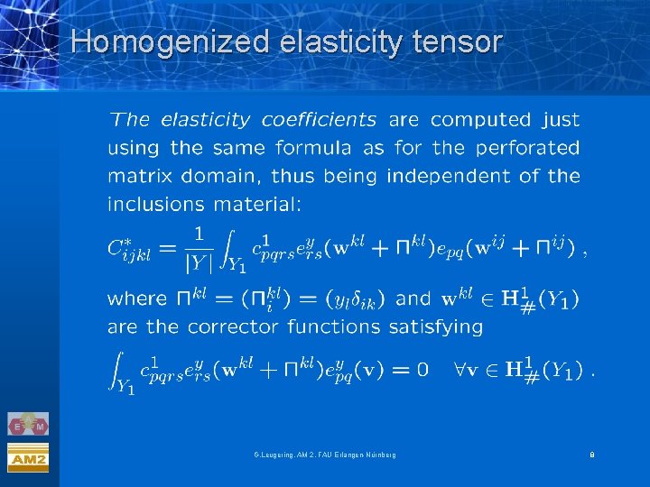Homogenized elasticity tensor G. Leugering, AM 2, FAU Erlangen-Nürnberg 8 Homogenized elasticity tensor G. Leugering, AM 2, FAU Erlangen-Nürnberg 8