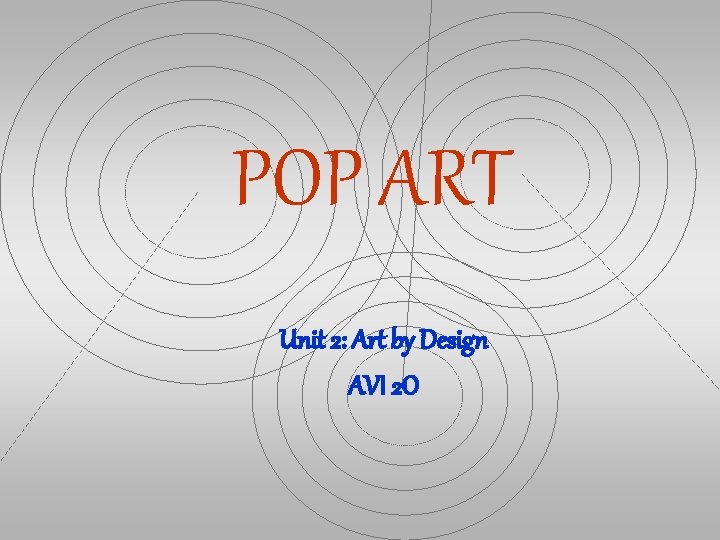 POP ART Unit 2: Art by Design AVI 2 O 