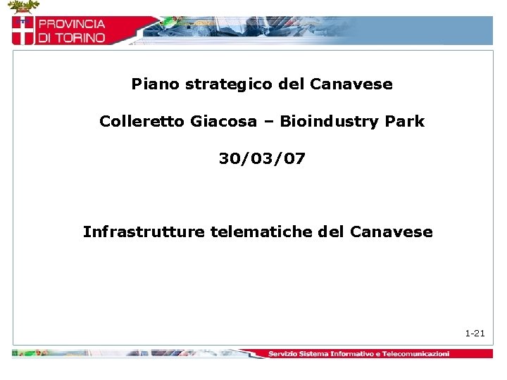 Piano strategico del Canavese Colleretto Giacosa – Bioindustry Park 30/03/07 Infrastrutture telematiche del Canavese