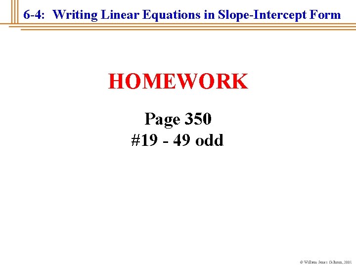 6 -4: Writing Linear Equations in Slope-Intercept Form HOMEWORK Page 350 #19 - 49