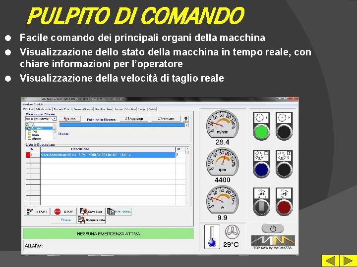 PULPITO DI COMANDO Facile comando dei principali organi della macchina l Visualizzazione dello stato