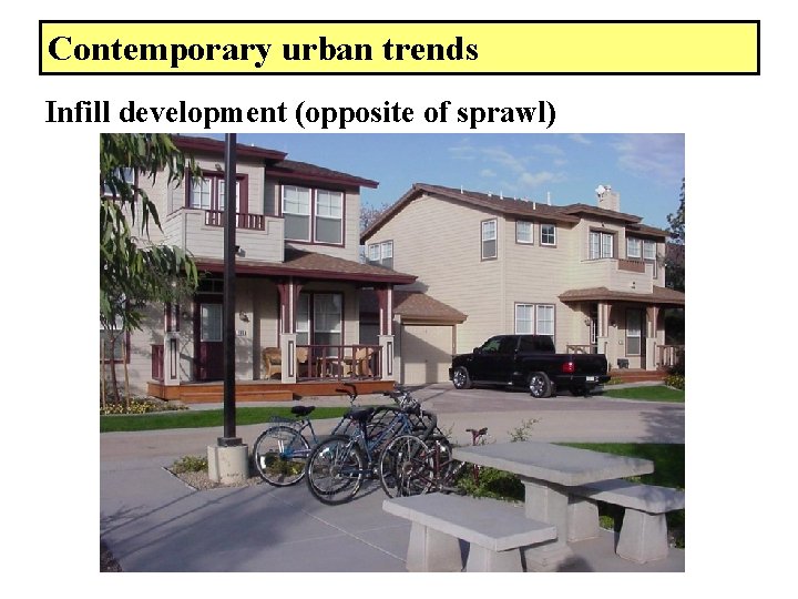 Contemporary urban trends Infill development (opposite of sprawl) 