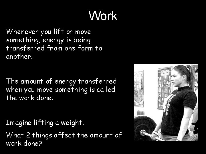 Work Whenever you lift or move something, energy is being transferred from one form