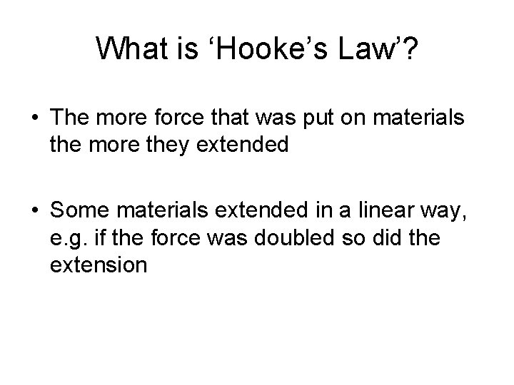 What is ‘Hooke’s Law’? • The more force that was put on materials the