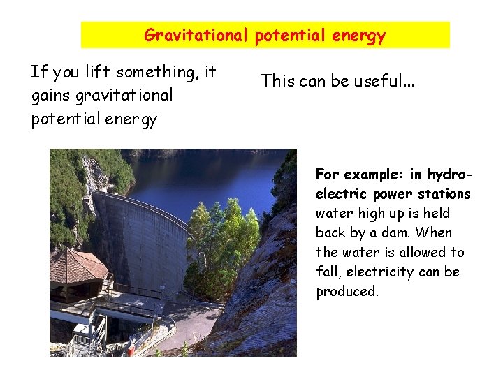 Gravitational potential energy If you lift something, it gains gravitational potential energy This can