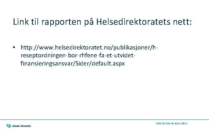 Link til rapporten på Helsedirektoratets nett: • http: //www. helsedirektoratet. no/publikasjoner/hreseptordningen-bor-rhfene-fa-et-utvidetfinansieringsansvar/Sider/default. aspx DRG-forum 10.