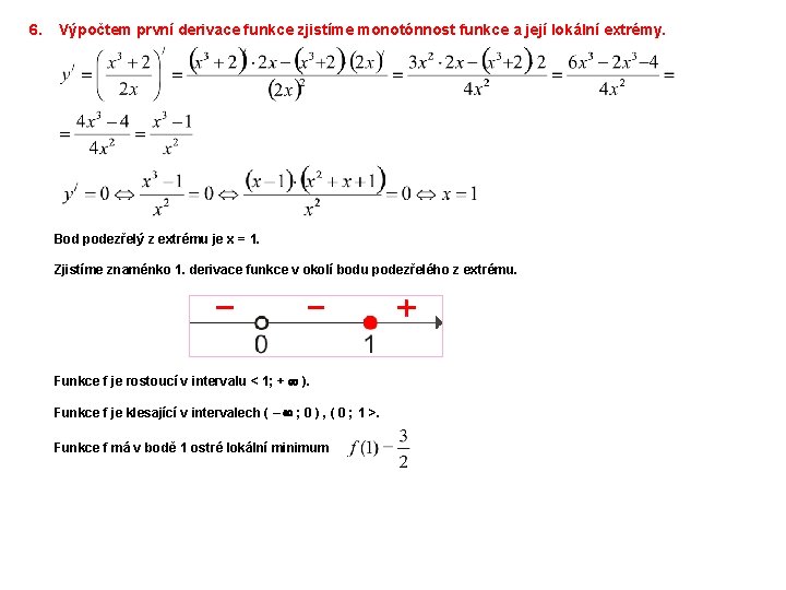 6. Výpočtem první derivace funkce zjistíme monotónnost funkce a její lokální extrémy. Bod podezřelý